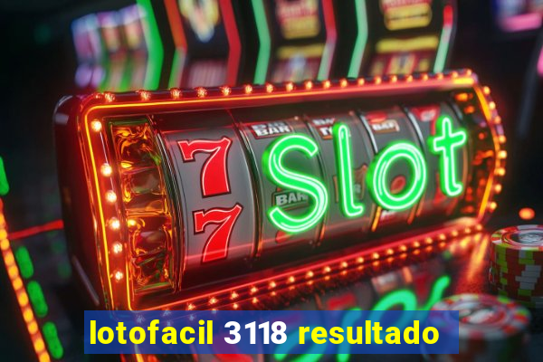 lotofacil 3118 resultado